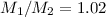Mathematical equation: $M_1/M_2=1.02$