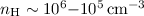 Mathematical equation: $n\rm _H \sim 10^6{-}10^5 \, cm^{-3}$