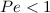 Mathematical equation: $Pe<1$
