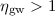 Mathematical equation: $\eta_{\rm gw}>1$