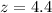 Mathematical equation: $z=4.4$