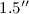 Mathematical equation: $1.5^{\prime \prime}$