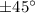 Mathematical equation: $\pm 45\degr$