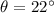 Mathematical equation: $\theta= 22\degr$