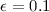 Mathematical equation: $\epsilon=0.1$