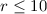 Mathematical equation: $r\leq 10$