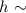 Mathematical equation: $h \sim$