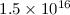 Mathematical equation: $1.5\times10^{16}$
