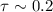 Mathematical equation: $\tau \sim 0.2$