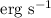 Mathematical equation: $\rm erg~s^{-1}$