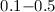 Mathematical equation: $0.1{-}0.5$