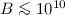 Mathematical equation: $B\la10^{10}$