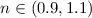 Mathematical equation: $n\in (0.9, 1.1)$