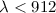 Mathematical equation: $\lambda < 912$