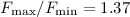 Mathematical equation: $F_{\max}/F_{\min}=1.37$