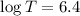 Mathematical equation: $\log T=6.4$