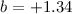 Mathematical equation: $b=+1.34$