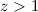 Mathematical equation: $z>1$