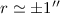 Mathematical equation: $r\simeq\pm1''$