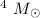 Mathematical equation: $^{4}~M_{\odot}$