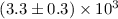 Mathematical equation: $(3.3\pm0.3) \times 10^3$