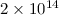 Mathematical equation: $2\times 10^{14}$