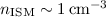 Mathematical equation: $n_{\rm ISM} \sim 1\,{\rm cm^{-3}}$