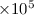 Mathematical equation: $\,\times 10^{5}$