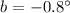 Mathematical equation: $b = -0.8^\circ$