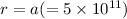 Mathematical equation: $r={a}(=5\times10^{11})$