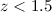 Mathematical equation: $z<1.5$