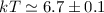 Mathematical equation: $kT \simeq 6.7 \pm 0.1$