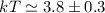 Mathematical equation: $kT \simeq 3.8 \pm 0.3$