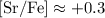 Mathematical equation: $\rm [Sr/Fe] \approx +0.3$