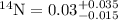 Mathematical equation: $^{14}\rm N =0.03 ^{+0.035}_{-0.015}$