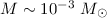 Mathematical equation: $M \sim 10^{-3} ~\mbox{$M_{\odot}$}$