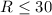 Mathematical equation: $R \leq 30$