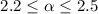 Mathematical equation: $2.2 \leq \alpha \leq 2.5$