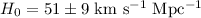 Mathematical equation: $H_{0}=51 \pm 9~ {\rm km}~{\rm s^{-1}}~{\rm Mpc^{-1}}$