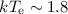 Mathematical equation: $kT_{\rm e} \sim 1.8$