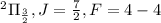 Mathematical equation: $^2 \Pi_{3\over 2}, J={7\over 2}, F = 4-4$