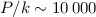 Mathematical equation: $P/k\sim 10\,000$