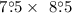 Mathematical equation: $7\fdg 5\times~8\fdg 5$