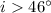 Mathematical equation: $i>46^\circ$