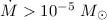 Mathematical equation: $\dot{M} > 10^{-5}~M_{\odot}$