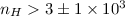 Mathematical equation: $n_{H}> 3 \pm 1\times 10^3$