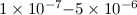 Mathematical equation: $1 \times 10^{-7}{-}5 \times 10^{-6}$