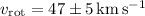 Mathematical equation: $v_\mathrm{rot} = 47\pm5\,\mathrm{km\,s^{-1}}$