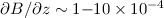 Mathematical equation: $\partial B / \partial z \sim 1{-}10 \times 10^{-4}$