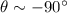 Mathematical equation: $\theta \sim -90^\circ$